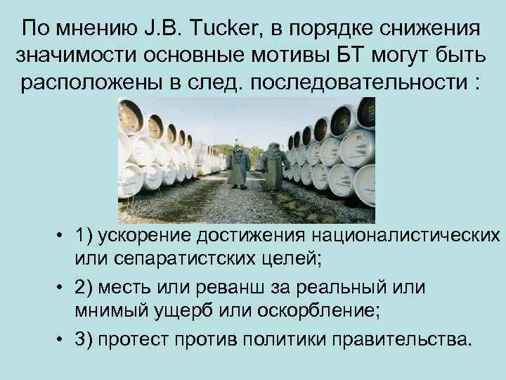 По мнению J. B. Tucker, в порядке снижения значимости основные мотивы БТ могут быть