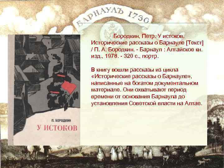 Бородкин, Петр. У истоков. Исторические рассказы о Барнауле [Текст] / П. А. Бородкин. -
