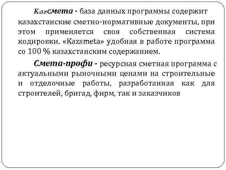 Kazсмета - база данных программы содержит казахстанские сметно-нормативные документы, при этом применяется своя собственная