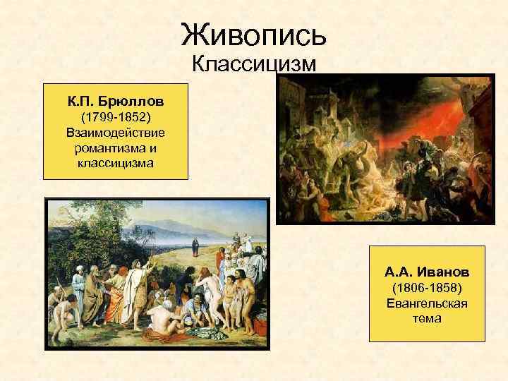 Живопись Классицизм К. П. Брюллов (1799 -1852) Взаимодействие романтизма и классицизма А. А. Иванов