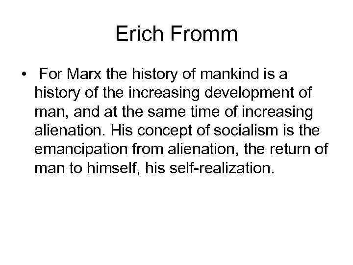 Erich Fromm • For Marx the history of mankind is a history of the