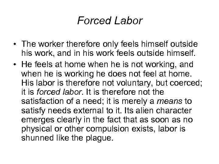 Forced Labor • The worker therefore only feels himself outside his work, and in