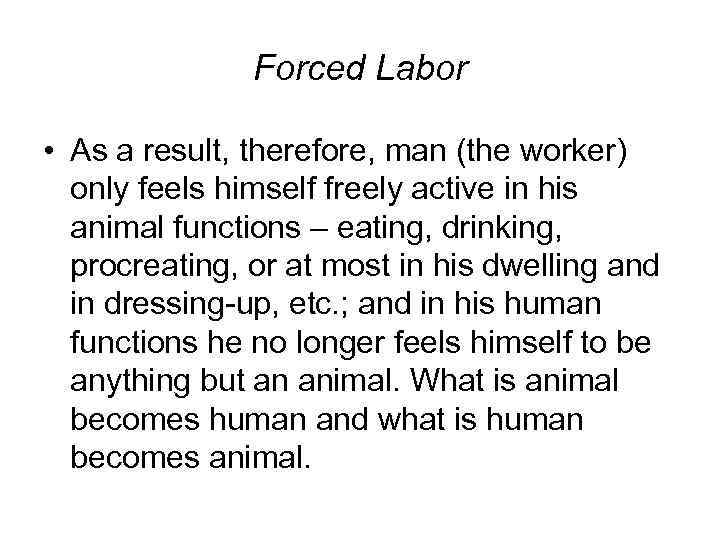 Forced Labor • As a result, therefore, man (the worker) only feels himself freely