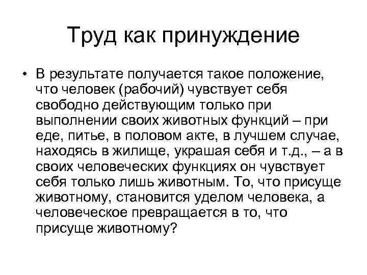 Труд как принуждение • В результате получается такое положение, что человек (рабочий) чувствует себя