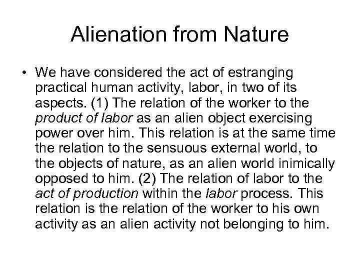 Alienation from Nature • We have considered the act of estranging practical human activity,