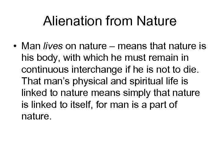 Alienation from Nature • Man lives on nature – means that nature is his