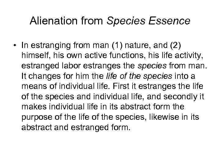 Alienation from Species Essence • In estranging from man (1) nature, and (2) himself,