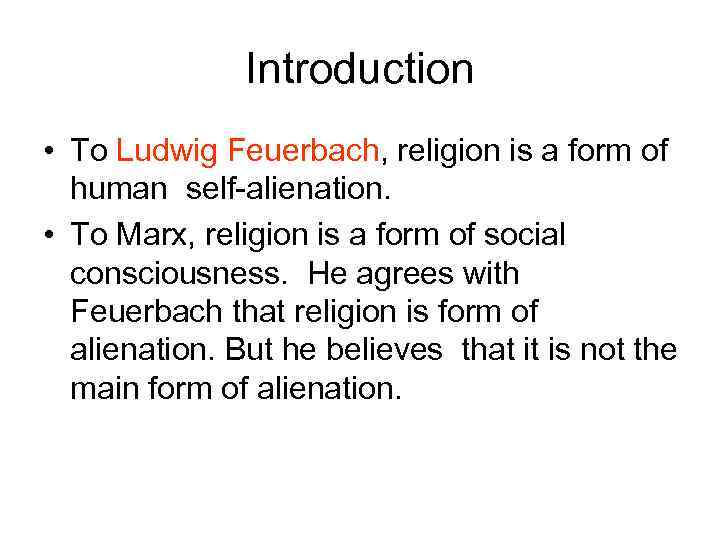 Introduction • To Ludwig Feuerbach, religion is a form of human self-alienation. • To