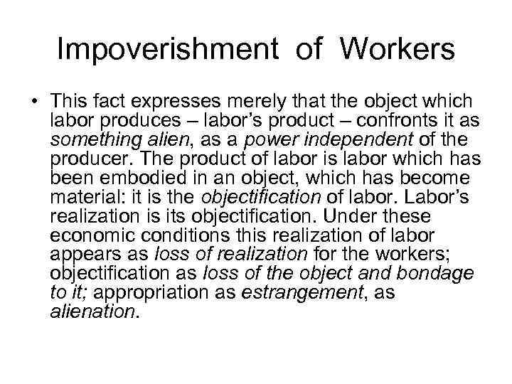 Impoverishment of Workers • This fact expresses merely that the object which labor produces