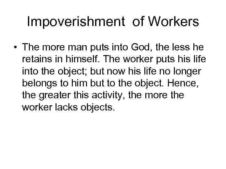 Impoverishment of Workers • The more man puts into God, the less he retains