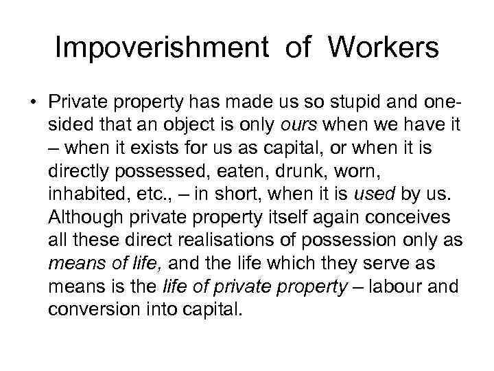 Impoverishment of Workers • Private property has made us so stupid and onesided that