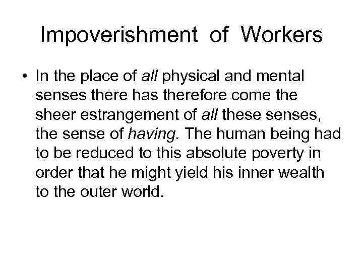 Impoverishment of Workers • In the place of all physical and mental senses there