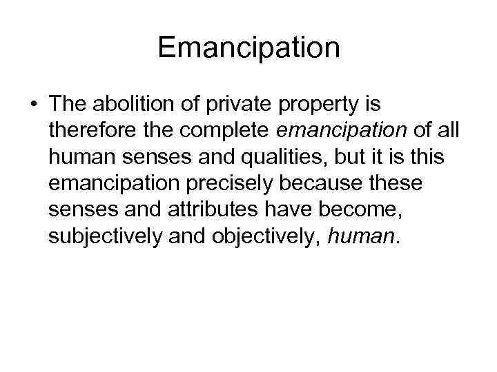 Emancipation • The abolition of private property is therefore the complete emancipation of all