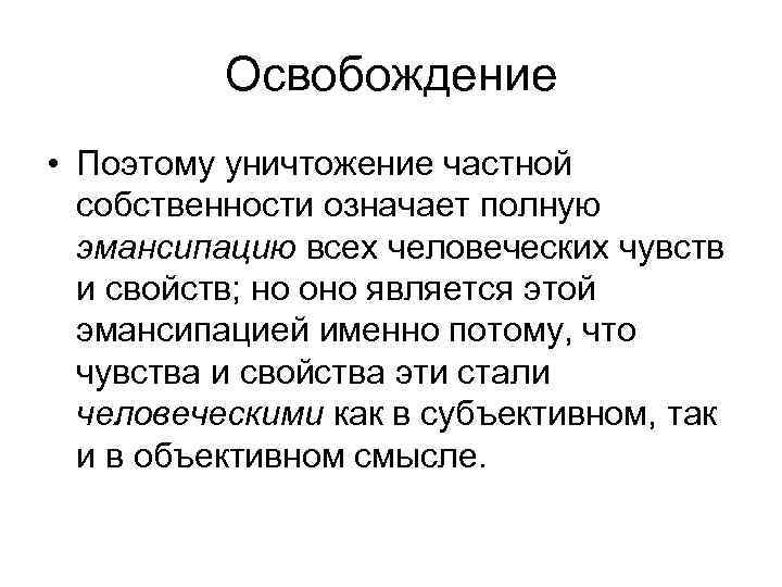 Освобождение • Поэтому уничтожение частной собственности означает полную эмансипацию всех человеческих чувств и свойств;