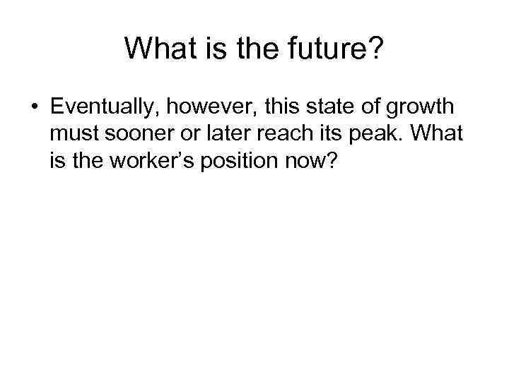 What is the future? • Eventually, however, this state of growth must sooner or