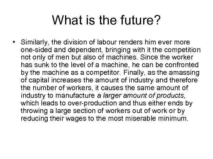 What is the future? • Similarly, the division of labour renders him ever more