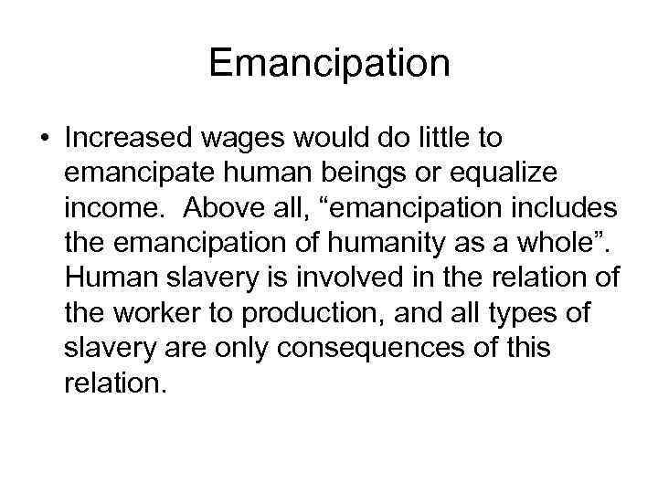 Emancipation • Increased wages would do little to emancipate human beings or equalize income.