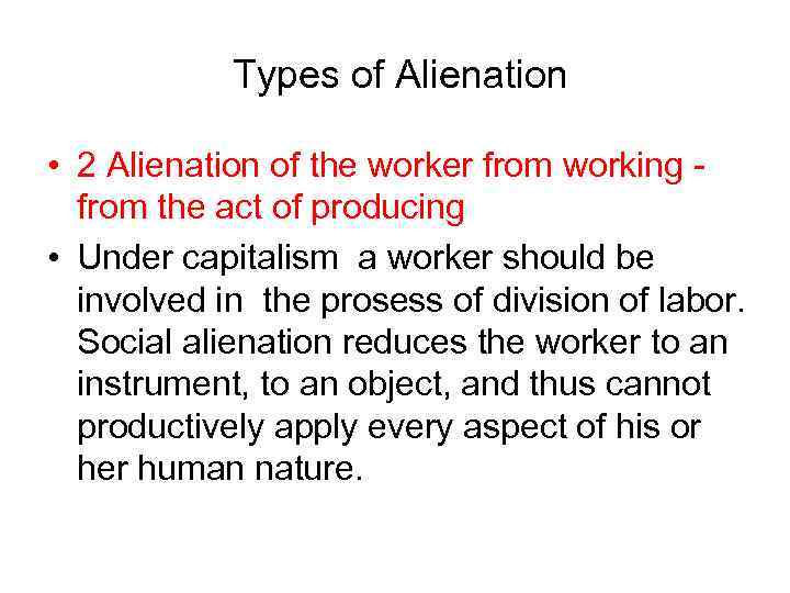 Types of Alienation • 2 Alienation of the worker from working from the act