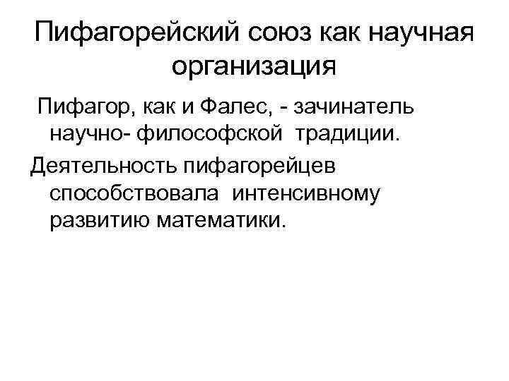 Пифагорейский союз как научная организация Пифагор, как и Фалес, - зачинатель научно- философской традиции.