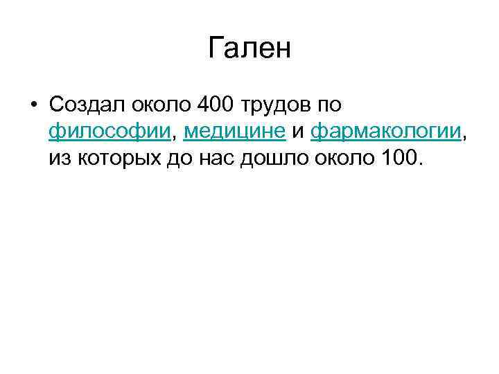 Гален • Создал около 400 трудов по философии, медицине и фармакологии, из которых до