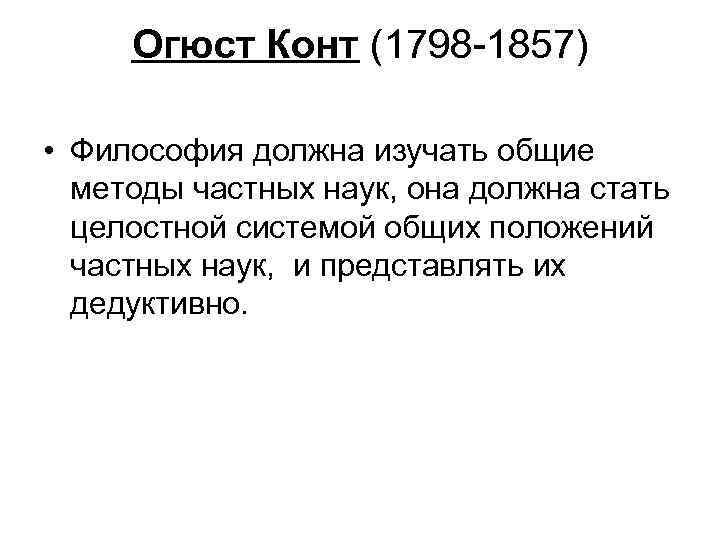 Огюст Конт (1798 -1857) • Философия должна изучать общие методы частных наук, она должна