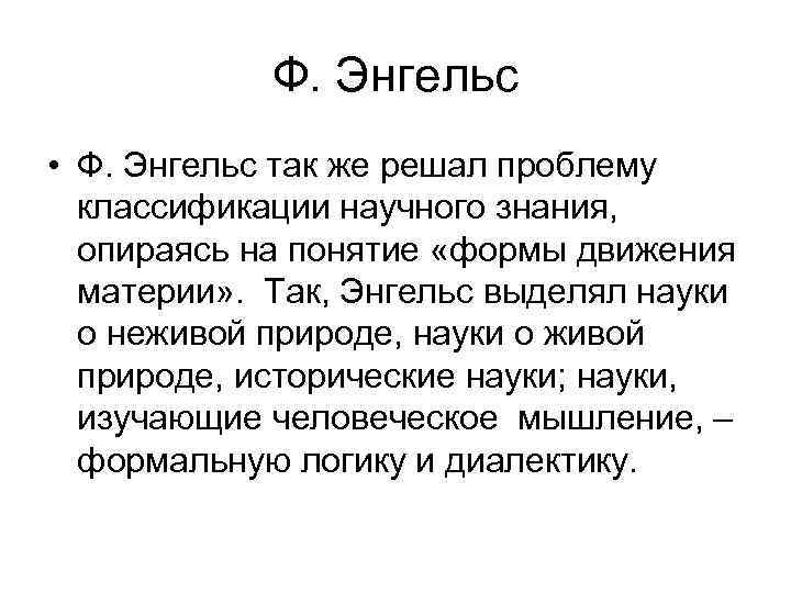 Ф. Энгельс • Ф. Энгельс так же решал проблему классификации научного знания, опираясь на