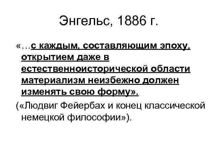 Энгельс, 1886 г. «…с каждым, составляющим эпоху, открытием даже в естественноисторической области материализм неизбежно