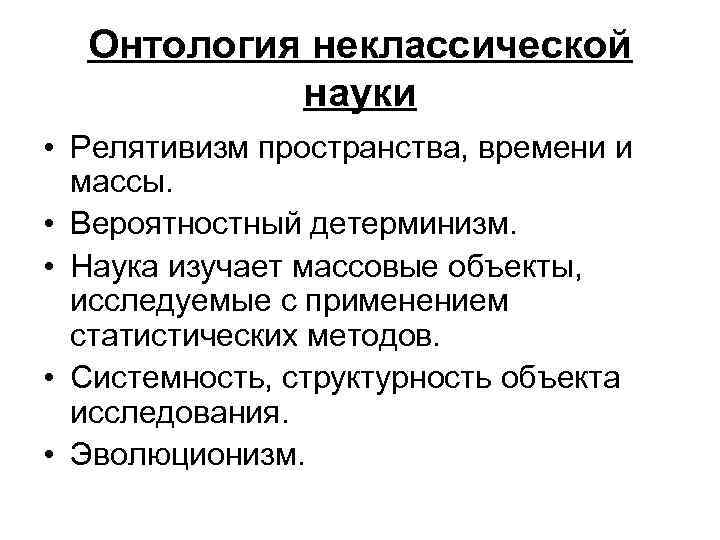 Онтология неклассической науки • Релятивизм пространства, времени и массы. • Вероятностный детерминизм. • Наука
