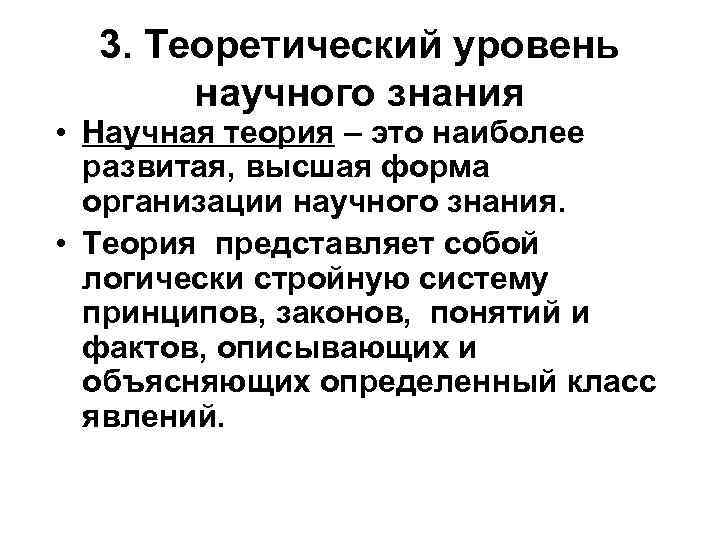 3. Теоретический уровень научного знания • Научная теория – это наиболее развитая, высшая форма