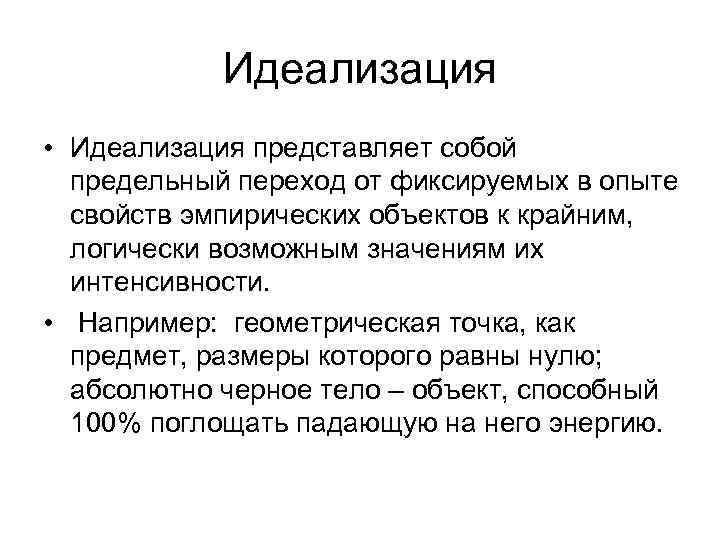 Идеализация • Идеализация представляет собой предельный переход от фиксируемых в опыте свойств эмпирических объектов