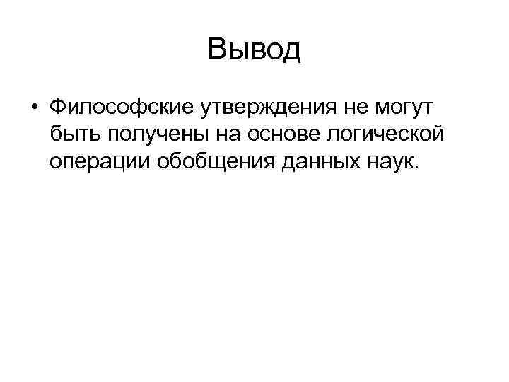 Вывод • Философские утверждения не могут быть получены на основе логической операции обобщения данных