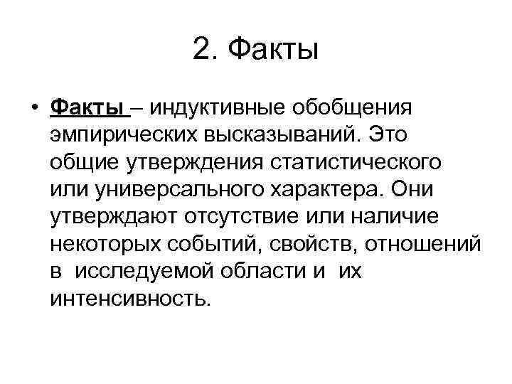 2. Факты • Факты – индуктивные обобщения эмпирических высказываний. Это общие утверждения статистического или