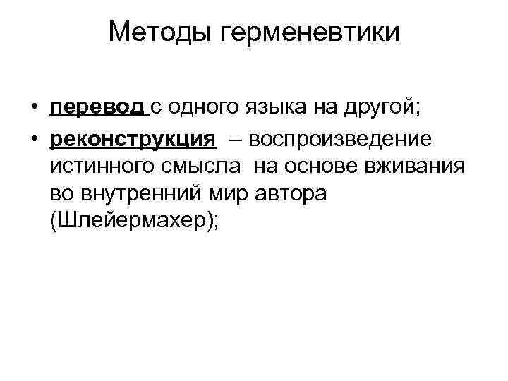Методы герменевтики • перевод с одного языка на другой; • реконструкция – воспроизведение истинного