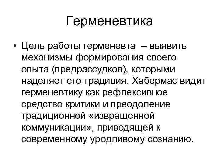 Герменевтика • Цель работы герменевта – выявить механизмы формирования своего опыта (предрассудков), которыми наделяет
