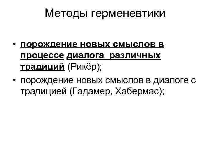 Методы герменевтики • порождение новых смыслов в процессе диалога различных традиций (Рикёр); • порождение