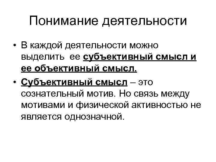 Понимание деятельности • В каждой деятельности можно выделить ее субъективный смысл и ее объективный