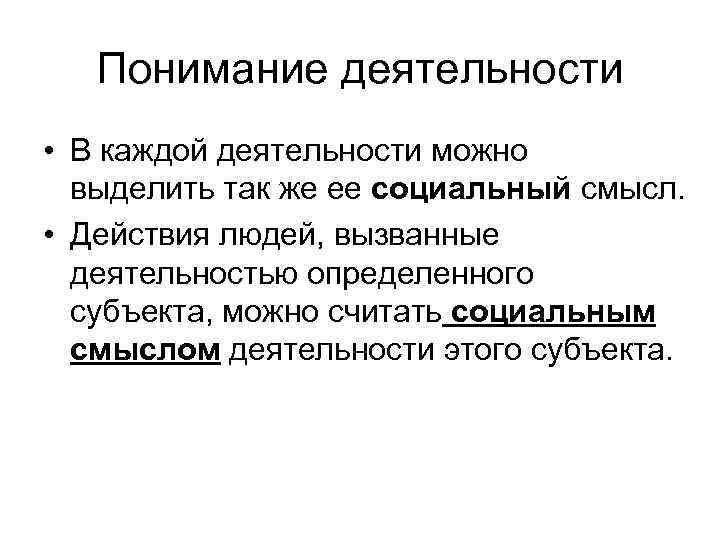 Понимание деятельности • В каждой деятельности можно выделить так же ее социальный смысл. •