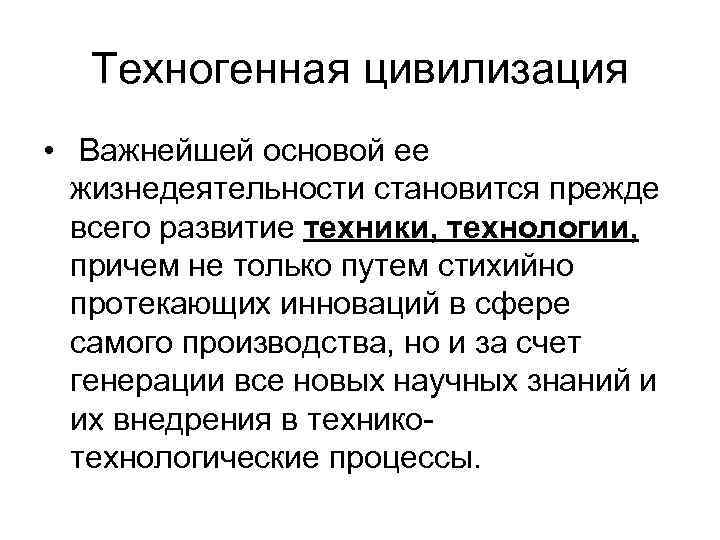 Техногенная цивилизация • Важнейшей основой ее жизнедеятельности становится прежде всего развитие техники, технологии, причем