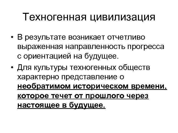 Техногенная цивилизация • В результате возникает отчетливо выраженная направленность прогресса с ориентацией на будущее.
