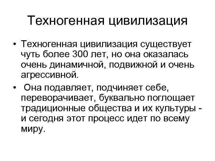 Техногенная цивилизация • Техногенная цивилизация существует чуть более 300 лет, но она оказалась очень