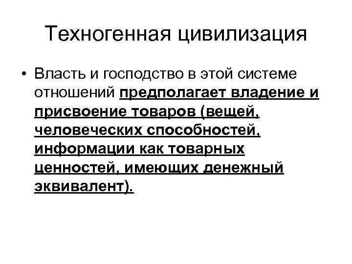 Техногенная цивилизация • Власть и господство в этой системе отношений предполагает владение и присвоение