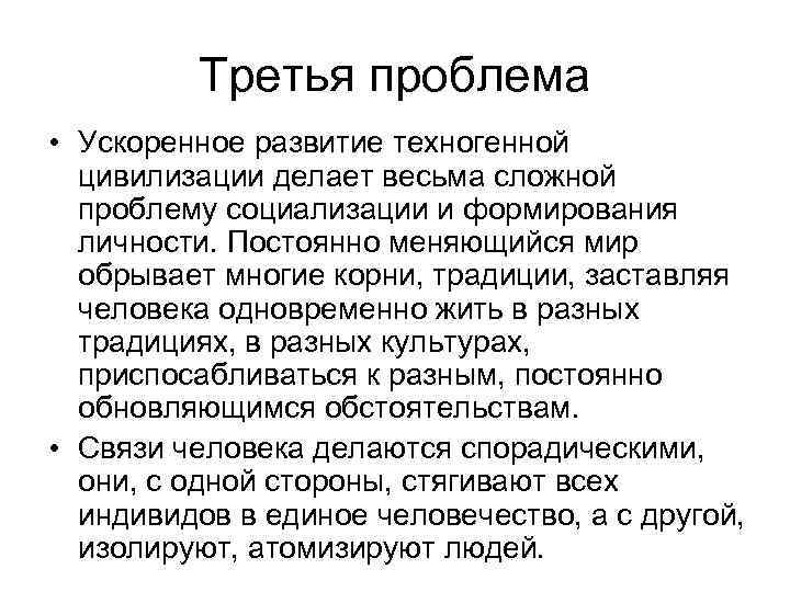 Третья проблема • Ускоренное развитие техногенной цивилизации делает весьма сложной проблему социализации и формирования