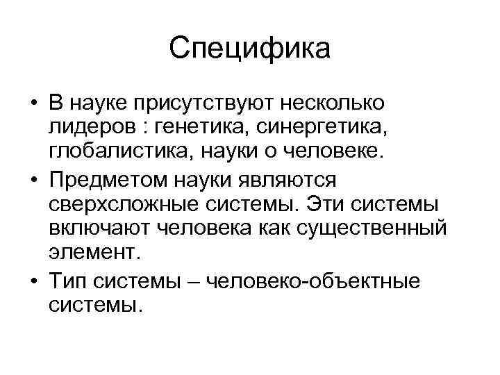 Специфика • В науке присутствуют несколько лидеров : генетика, синергетика, глобалистика, науки о человеке.