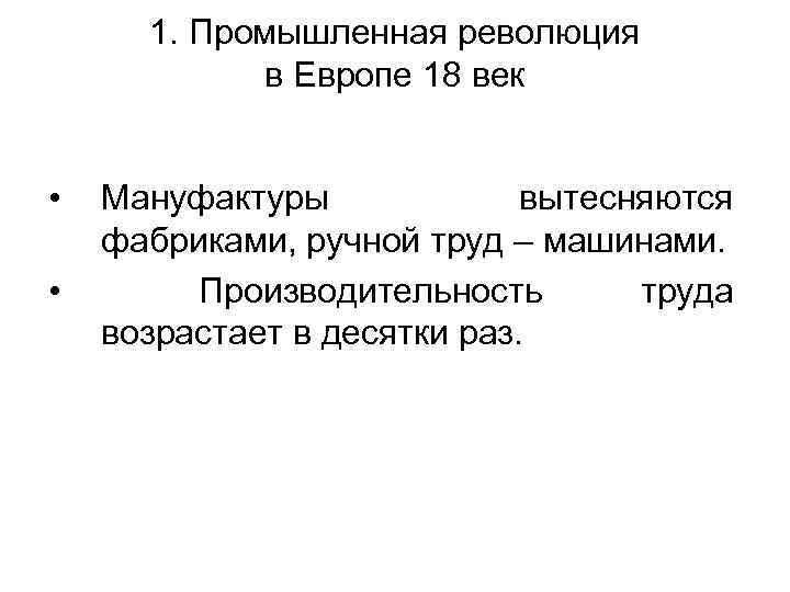 1. Промышленная революция в Европе 18 век • • Мануфактуры вытесняются фабриками, ручной труд