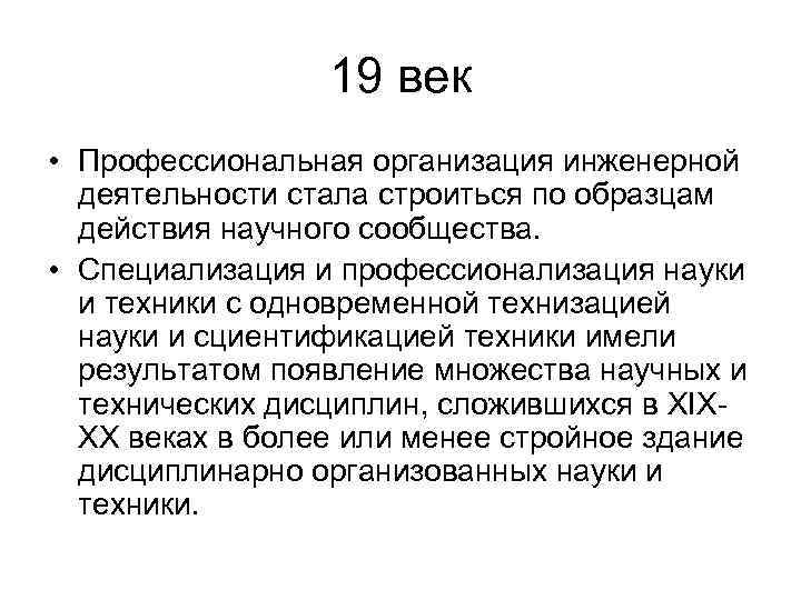 19 век • Профессиональная организация инженерной деятельности стала строиться по образцам действия научного сообщества.