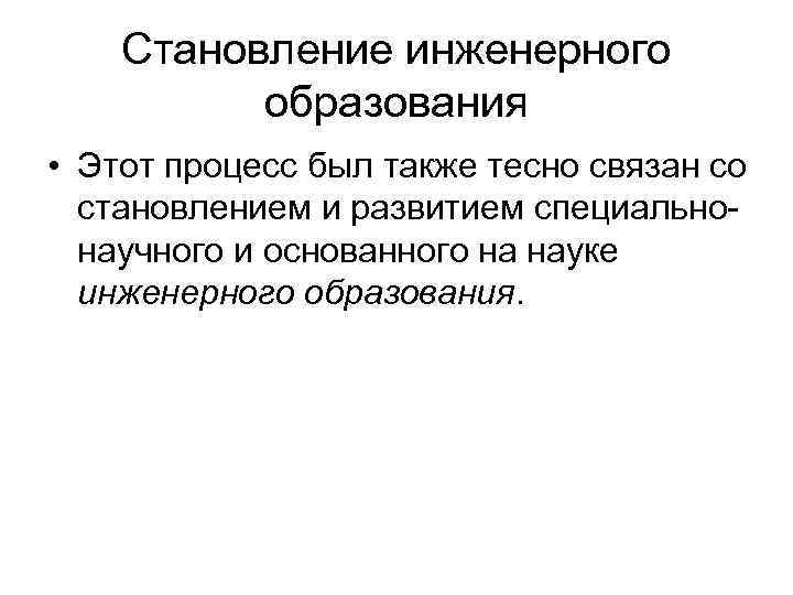 Становление инженерного образования • Этот процесс был также тесно связан со становлением и развитием