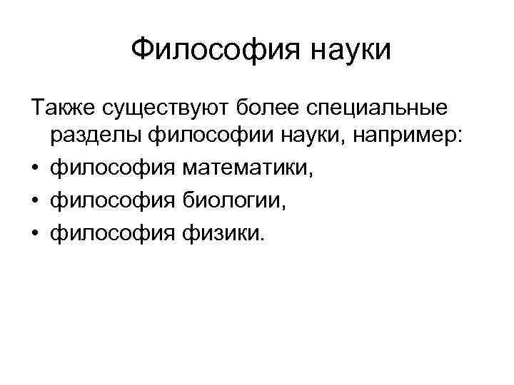 Философия науки Также существуют более специальные разделы философии науки, например: • философия математики, •