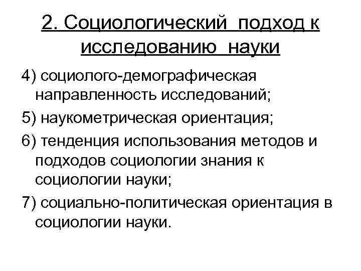 2. Социологический подход к исследованию науки 4) социолого-демографическая направленность исследований; 5) наукометрическая ориентация; 6)