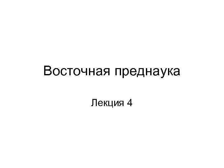 Восточная преднаука Лекция 4 