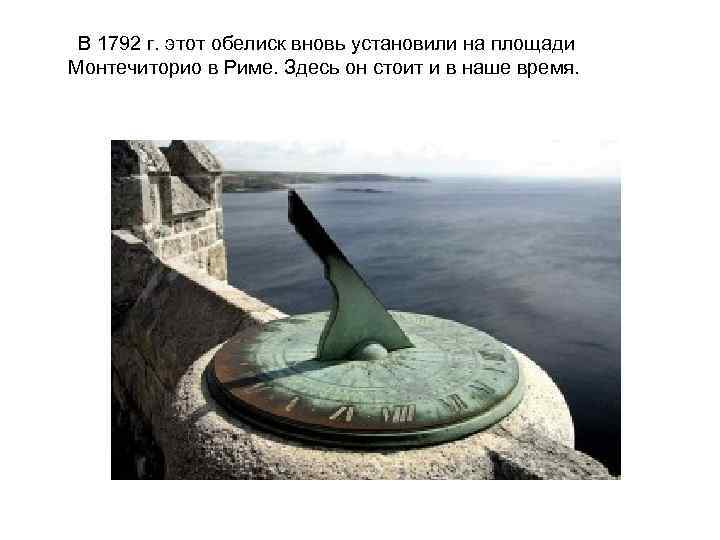  В 1792 г. этот обелиск вновь установили на площади Монтечиторио в Риме. Здесь
